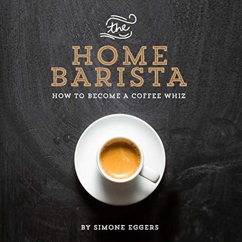 The Home Barista How to Become a Coffee Whiz