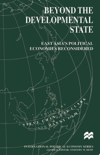 Beyond the Developmental State East Asia’s Political Economies Reconsidered