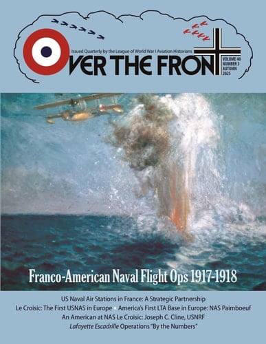 OTF - Volume 40, Issue 3, Autumn, 2025, Over The Front - Journal of the League of World War I Aviation Historians: In-Depth Account of Pilots, ... and Aerial Combat During the Great War