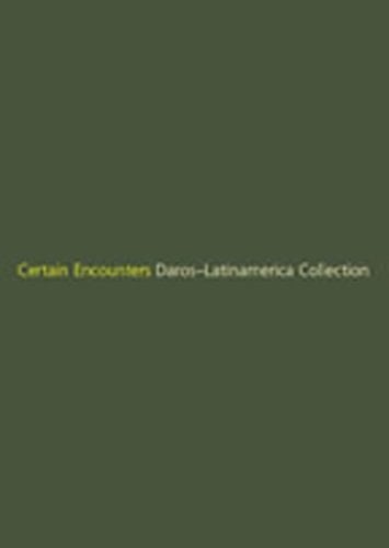 Certain Encounters: Daros-Latinamerica Collection [exhibition: Apr. 7-Jun. 4, 2006]