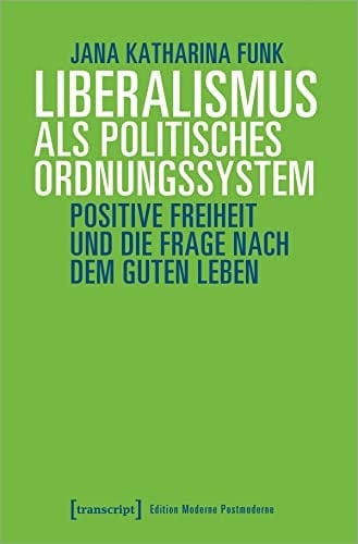 Liberalismus als politisches Ordnungssystem positive Freiheit und die Frage nach dem guten Leben