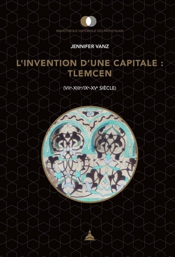 L'invention d'une capitale Tlemcen (VIIe-XIIIe, IXe-XVe siècle)