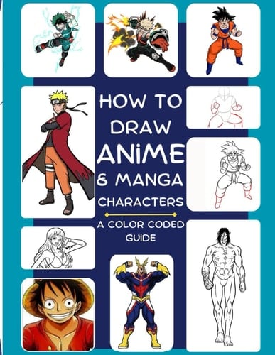 How To Draw Anime And Manga Characters (A Color Coded Guide): Learn to draw your favorite anime characters