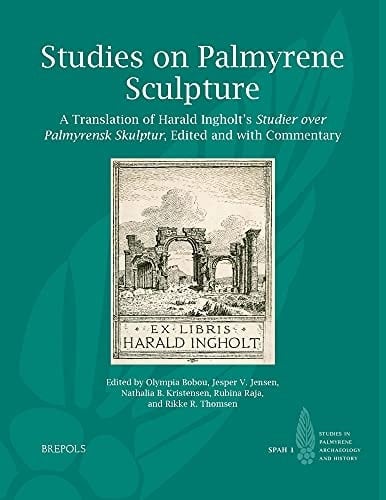 Studies on Palmyrene Sculpture A Translation of Harald Ingholt's Studier Over Palmyrensk Skulptur : Edited and with Commentary