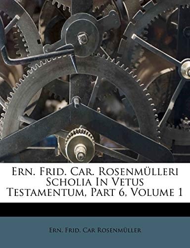 Ern. Frid. Car. Rosenmülleri Scholia In Vetus Testamentum, Part 6, Volume 1 (Latin Edition)