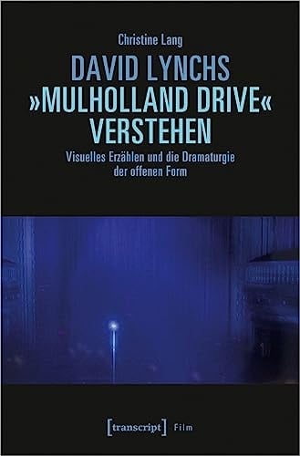 David Lynchs »Mulholland Drive« verstehen Visuelles Erzählen und die Dramaturgie der offenen Form