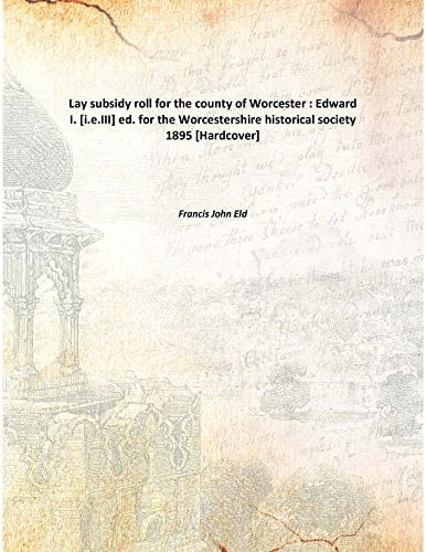 Lay subsidy roll for the county of Worcester : Edward I. [i.e.III] ed. for the Worcestershire historical society