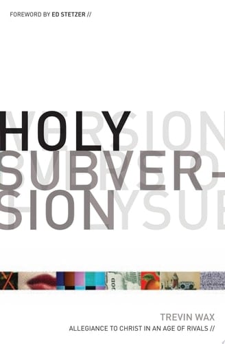 Holy Subversion (Foreword by Ed Stetzer) Allegiance to Christ in an Age of Rivals