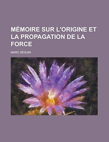 Mémoire sur l'origine et la propagation de la force (French Edition)