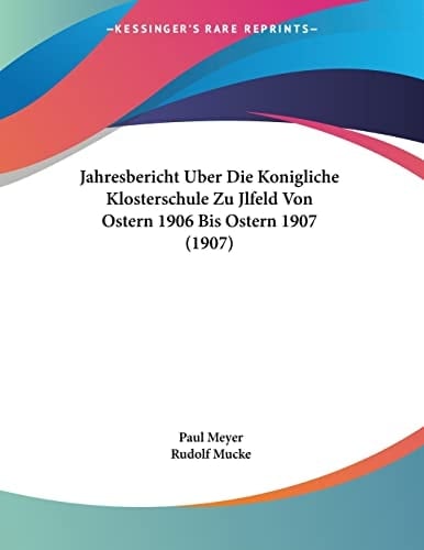 Jahresbericht Uber Die Konigliche Klosterschule Zu Jlfeld Von Ostern 1906 Bis Ostern 1907 (1907) (German Edition)