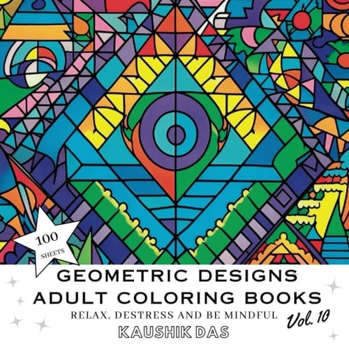 Geometric Designs And Patterns - Adult Coloring Book [Volume 10]: Fun Activity Coloring Pages For Relaxing, Destressing, and Mindfulness - Contains ... Designs And Patterns - Adult Coloring Books)