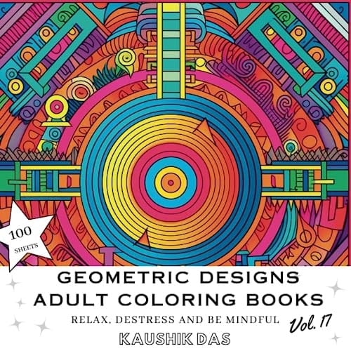 Geometric Designs And Patterns - Adult Coloring Book [Volume 17]: Fun Activity Coloring Pages For Relaxing, Destressing, and Mindfulness - Contains ... Designs And Patterns - Adult Coloring Books)