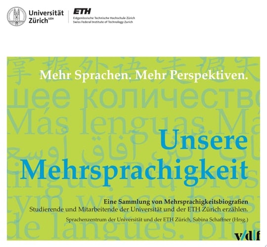 Unsere Mehrsprachigkeit mehr Sprachen. Mehr Perspektiven ; eine Sammlung von Mehrsprachigkeitsbiografien ; Studierende und Mitarbeitende der Universität und der ETH Zürich erzählen