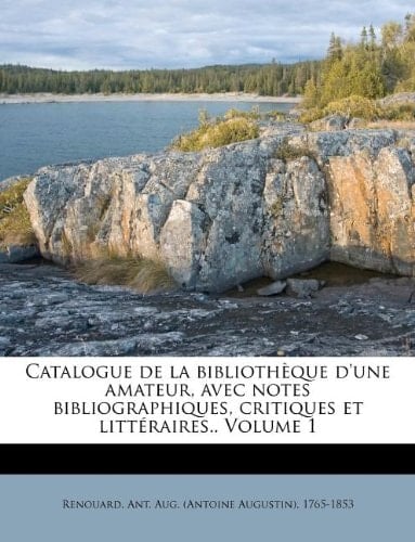 Catalogue de la bibliothèque d'une amateur, avec notes bibliographiques, critiques et littéraires.. Volume 1 (French Edition)