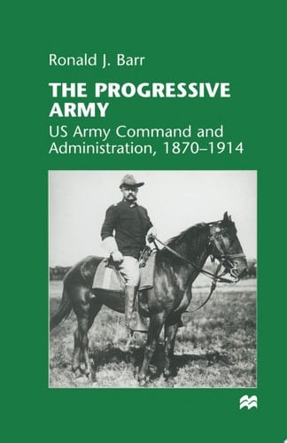 The Progressive Army US Army Command and Administration, 1870–1914