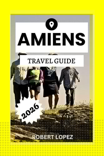 AMIENS TRAVEL GUIDE 2026