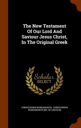 The New Testament of Our Lord and Saviour Jesus Christ, in the Original Greek