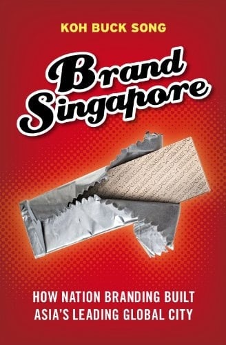 Brand Singapore How Nation Branding Built Asia's Leading Global City