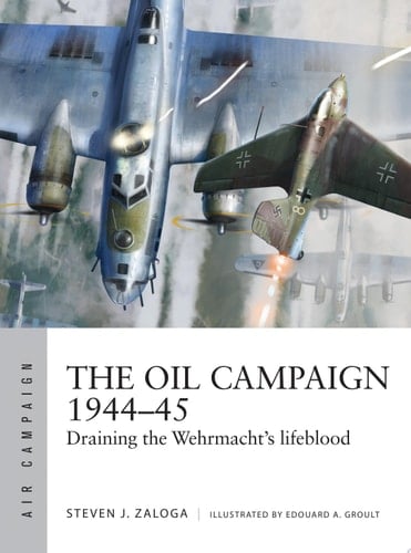 The Oil Campaign 1944–45 Draining the Wehrmacht's lifeblood