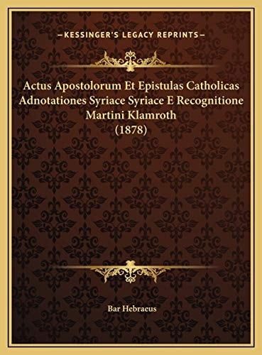 Actus Apostolorum Et Epistulas Catholicas Adnotationes Syriace Syriace E Recognitione Martini Klamroth (1878) (Syriac Edition)