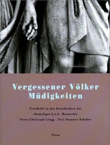Vergessener Völker Müdigkeiten Friedhöfe in den Kronländern der ehemaligen k.u.k. Monarchie