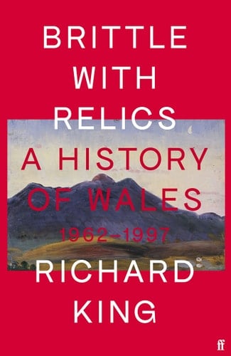 Brittle with Relics A History of Wales, 1962-1997
