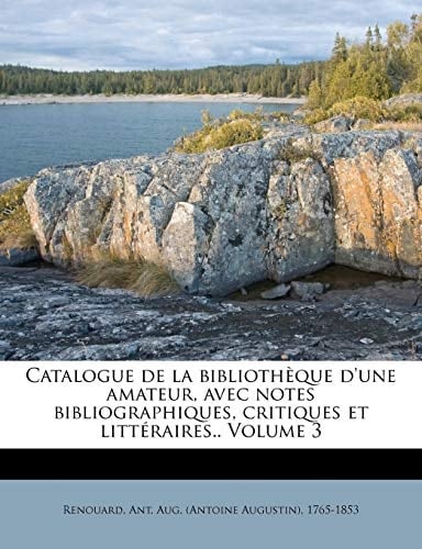 Catalogue de la bibliothèque d'une amateur, avec notes bibliographiques, critiques et littéraires.. Volume 3 (French Edition)