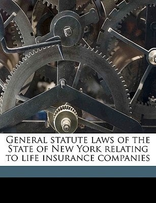 General statute laws of the State of New York relating to life insurance companies