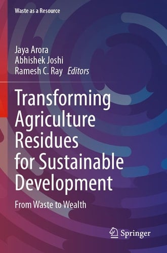 Transforming Agriculture Residues for Sustainable Development From Waste to Wealth
