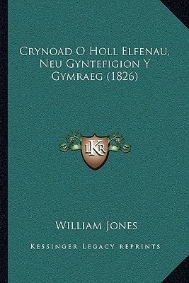 Crynoad O Holl Elfenau, Neu Gyntefigion Y Gymraeg (1826) (Welsh Edition)