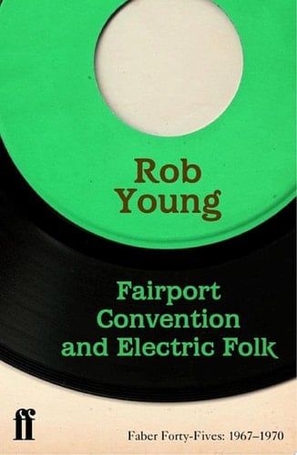 Fairport Convention and Electric Folk Faber Forty-Fives: 1967–1970