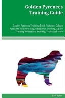 Golden Pyrenees Training Guide Golden Pyrenees Training Book Features Golden Pyrenees Housetraining, Obedience Training, Agility Training, Behavioral Training, Tricks and More