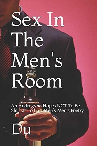 Sex In The Men's Room An Androgyne Hopes NOT To Be Slit Ear To Ear: Men's Men's Poetry