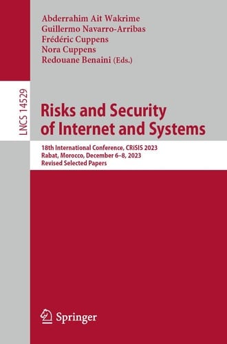 Risks and Security of Internet and Systems 18th International Conference, CRiSIS 2023, Rabat, Morocco, December 6–8, 2023, Revised Selected Papers