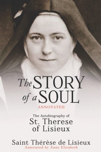 The Story of a Soul (Annotated) The Autobiography of St. Therese of Lisieux