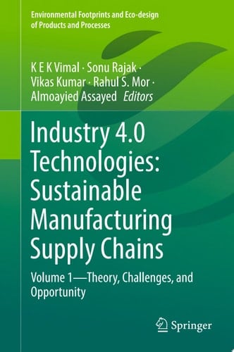 Industry 4.0 Technologies: Sustainable Manufacturing Supply Chains Volume 1—Theory, Challenges, and Opportunity