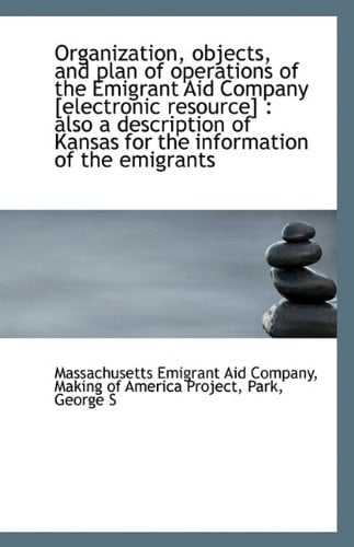 Organization, objects, and plan of operations of the Emigrant Aid Company [electronic resource]: al