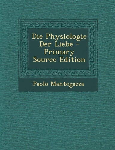 Die Physiologie Der Liebe - Primary Source Edition (German Edition)