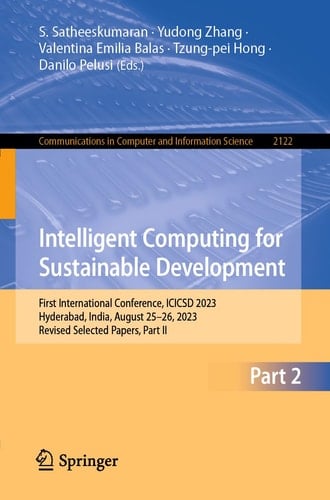 Intelligent Computing for Sustainable Development First International Conference, ICICSD 2023, Hyderabad, India, August 25–26, 2023, Revised Selected Papers, Part II