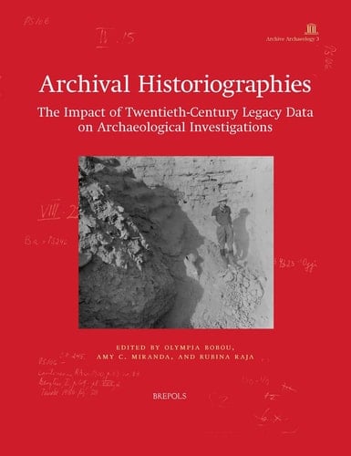 Archival Historiographies The Impact of Twentieth-century Legacy Data on Archaeological Investigations