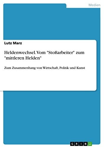 Heldenwechsel. Vom "Stoßarbeiter" zum "mittleren Helden" Zum Zusammenhang von Wirtschaft, Politik und Kunst