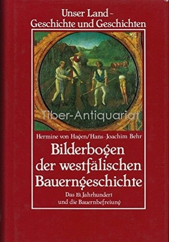 Bilderbogen der westfälischen Bauerngeschichte Das 19. Jahrhundert und die Bauernbefreiung / [d. Autoren d. einzelnen Beitr.: Hans-Joachim Behr ...]