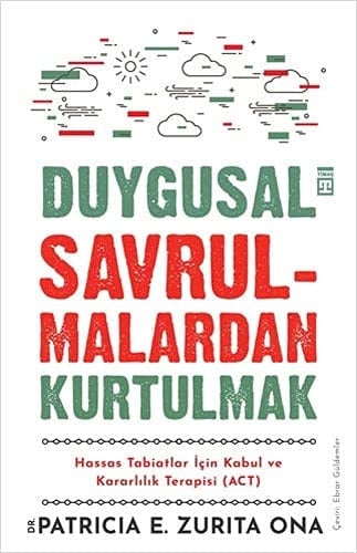Duygusal Savrulmalardan Kurtulmak Hassas Tabiatlar Icin Kabul ve Kararlilik Terapisi ACT