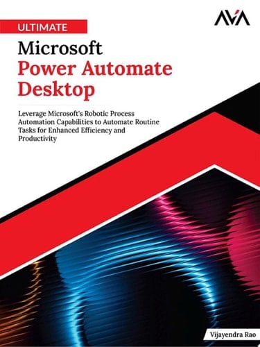 Ultimate Microsoft Power Automate Desktop Leverage Microsoft's Robotic Process Automation Capabilities to Automate Routine Tasks for Enhanced Efficiency and Productivity (English Edition)