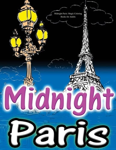 Midnight Paris: Magic Coloring Books for Adults Colouring Your Way to Calm: Beautiful and Mysterious Parisian Views...
