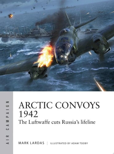 Arctic Convoys 1942 The Luftwaffe cuts Russia's lifeline
