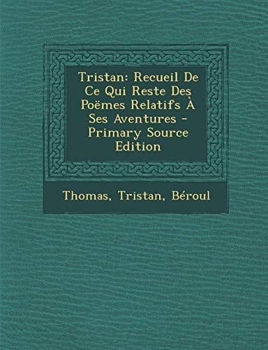 Tristan: Recueil de Ce Qui Reste Des Poemes Relatifs a Ses Aventures - Primary Source Edition (French Edition)