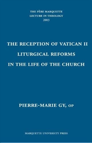 The Reception of Vatican II Liturgical Reforms in the Life of the Church (The Pere Marquette Lecture in Theology 2003)