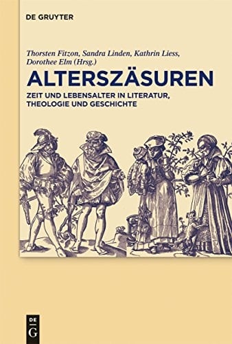 Alterszäsuren Zeit und Lebensalter in Literatur, Theologie und Geschichte