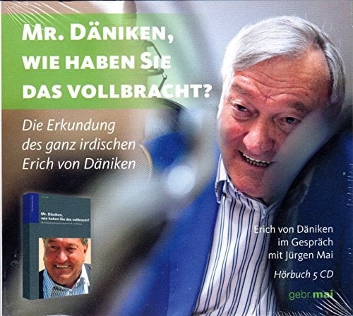 Mr. Däniken, wie haben Sie das vollbracht?: Die Erkundung des ganz irdischen Erich von Däniken